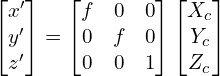 \begin{align*} \begin{bmatrix} x' \\ y' \\ z'  \end{bmatrix} =  \begin{bmatrix} f & 0 & 0 \\ 0 & f & 0 \\ 0 & 0 & 1  \end{bmatrix} \begin{bmatrix} X_c\\ Y_c\\ Z_c  \end{bmatrix} \end{align*}